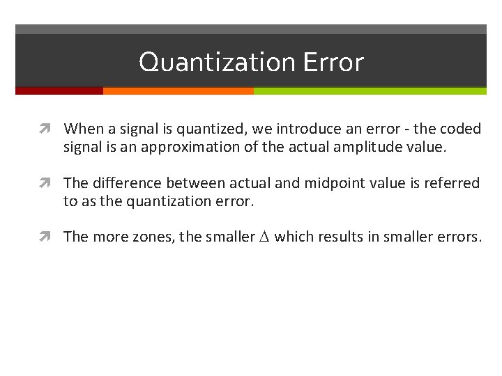 Quantization Error When a signal is quantized, we introduce an error - the coded