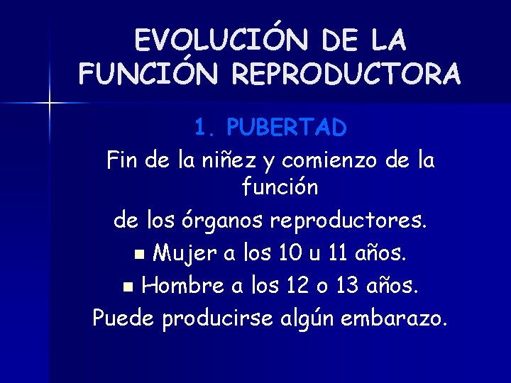 EVOLUCIÓN DE LA FUNCIÓN REPRODUCTORA 1. PUBERTAD Fin de la niñez y comienzo de