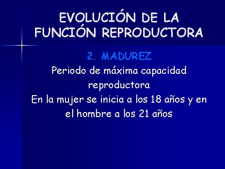 EVOLUCIÓN DE LA FUNCIÓN REPRODUCTORA 2. MADUREZ Periodo de máxima capacidad reproductora En la