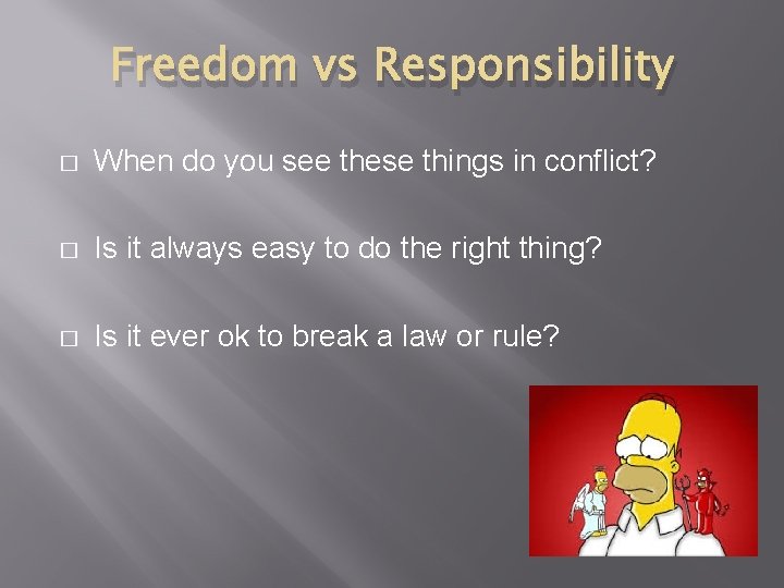 Freedom vs Responsibility � When do you see these things in conflict? � Is