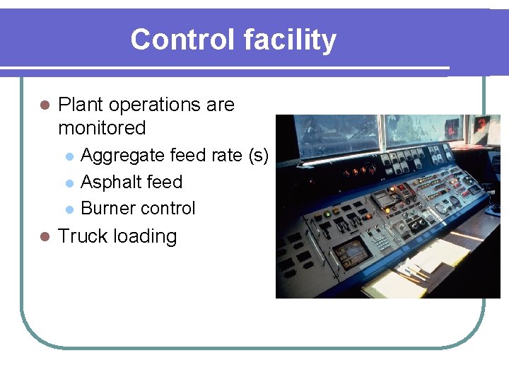 Control facility l Plant operations are monitored l l Aggregate feed rate (s) Asphalt