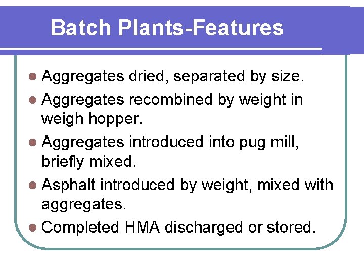 Batch Plants-Features l Aggregates dried, separated by size. l Aggregates recombined by weight in