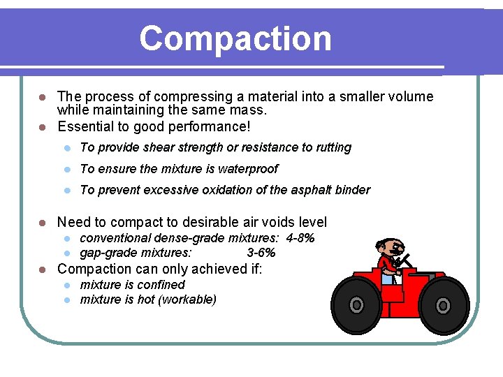 Compaction The process of compressing a material into a smaller volume while maintaining the