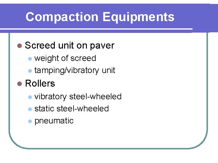 Compaction Equipments l Screed unit on paver weight of screed l tamping/vibratory unit l