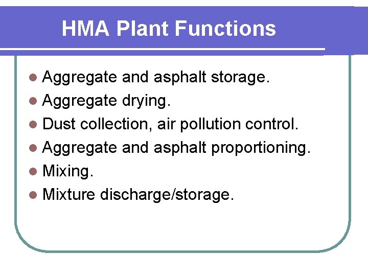 HMA Plant Functions l Aggregate and asphalt storage. l Aggregate drying. l Dust collection,