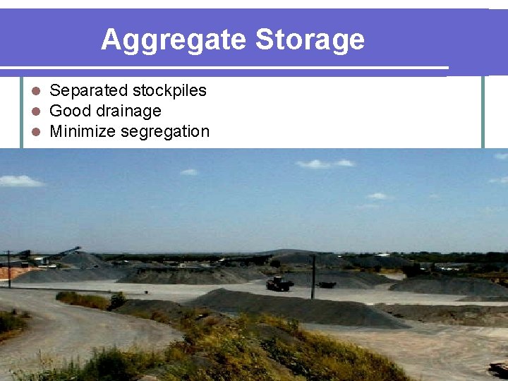 Aggregate Storage l l l Separated stockpiles Good drainage Minimize segregation 