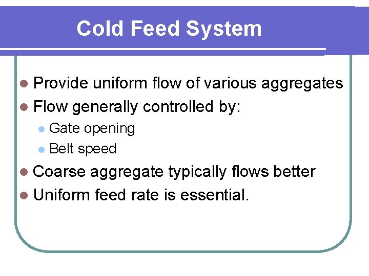 Cold Feed System l Provide uniform flow of various aggregates l Flow generally controlled