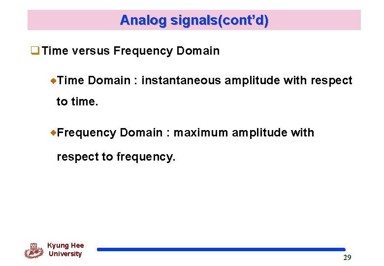 Analog signals(cont’d) q. Time versus Frequency Domain Time Domain : instantaneous amplitude with respect