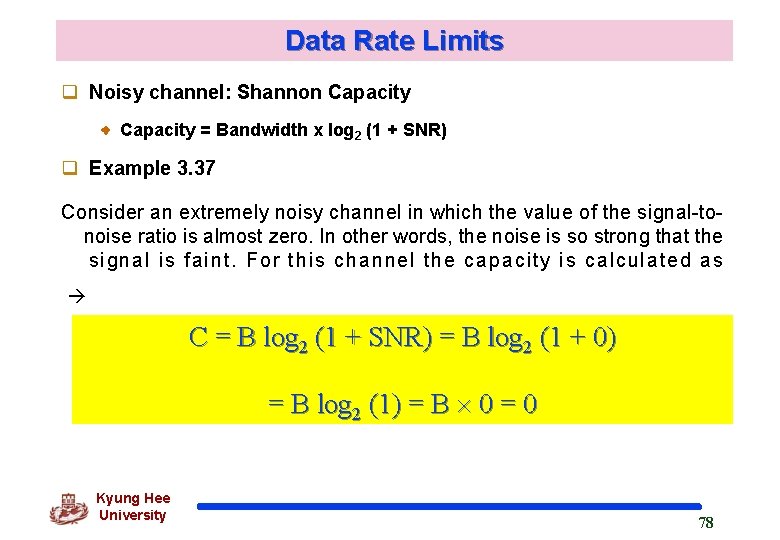 Data Rate Limits q Noisy channel: Shannon Capacity = Bandwidth x log 2 (1