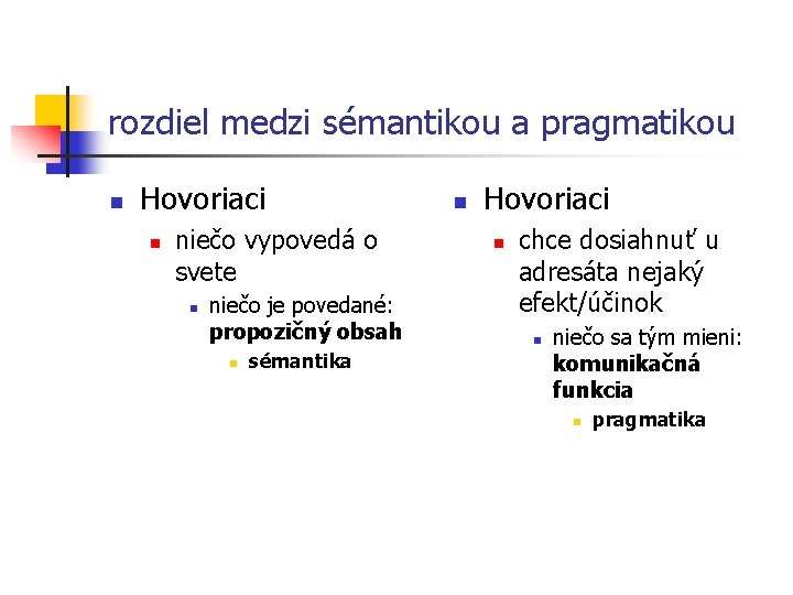 rozdiel medzi sémantikou a pragmatikou n Hovoriaci n niečo vypovedá o svete n niečo