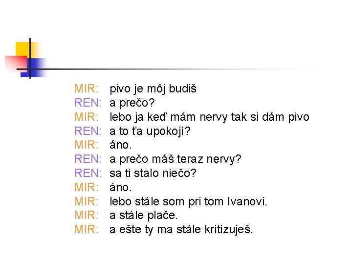 MIR: REN: MIR: pivo je môj budiš a prečo? lebo ja keď mám nervy