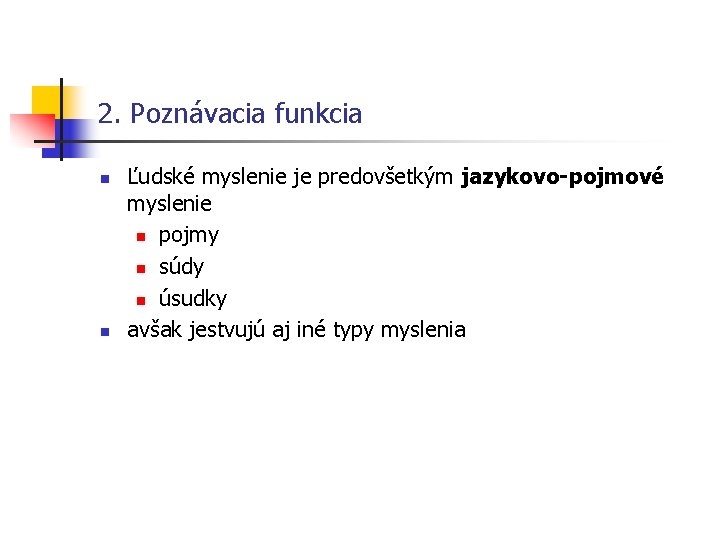 2. Poznávacia funkcia n n Ľudské myslenie je predovšetkým jazykovo-pojmové myslenie n pojmy n