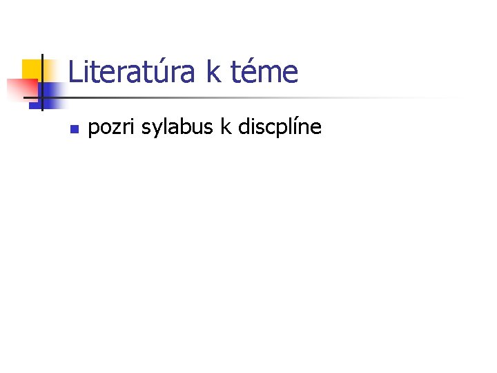 Literatúra k téme n pozri sylabus k discplíne 