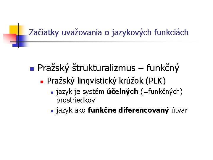 Začiatky uvažovania o jazykových funkciách n Pražský štrukturalizmus – funkčný n Pražský lingvistický krúžok