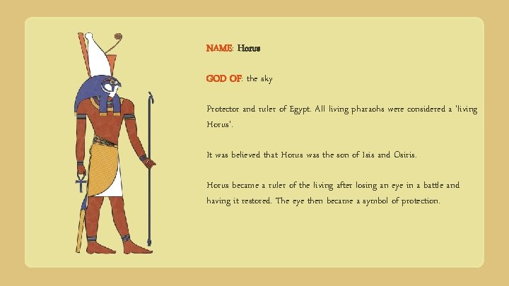 NAME: Horus GOD OF: the sky Protector and ruler of Egypt. All living pharaohs
