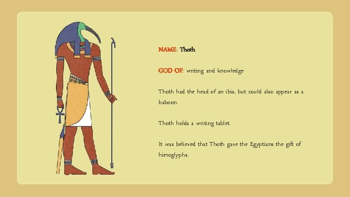 NAME: Thoth GOD OF: writing and knowledge Thoth had the head of an ibis,