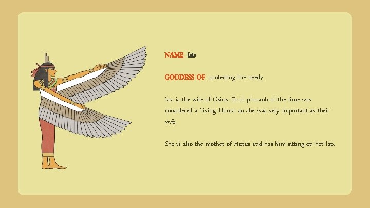 NAME: Isis GODDESS OF: protecting the needy. Isis is the wife of Osiris. Each