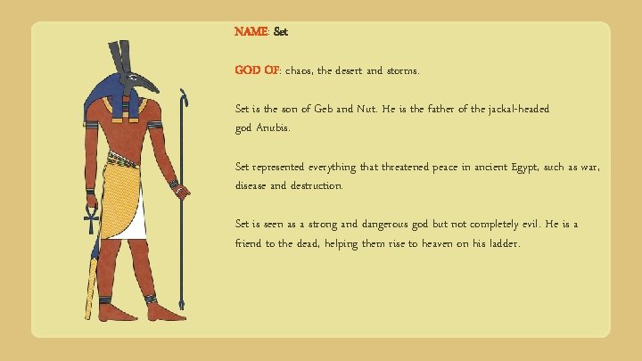 NAME: Set GOD OF: chaos, the desert and storms. Set is the son of