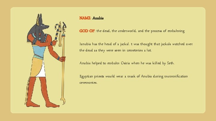 NAME: Anubis GOD OF: the dead, the underworld, and the process of embalming Ianubis