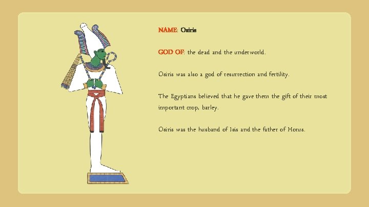NAME: Osiris GOD OF: the dead and the underworld. Osiris was also a god