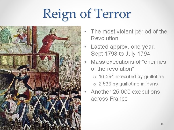 Reign of Terror • The most violent period of the Revolution • Lasted approx.