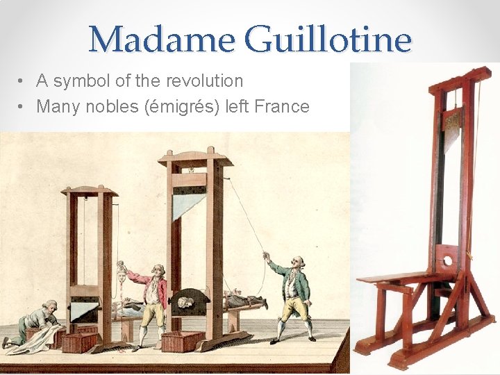 Madame Guillotine • A symbol of the revolution • Many nobles (émigrés) left France