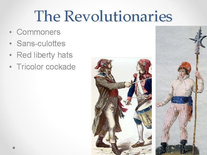 The Revolutionaries • • Commoners Sans-culottes Red liberty hats Tricolor cockade 