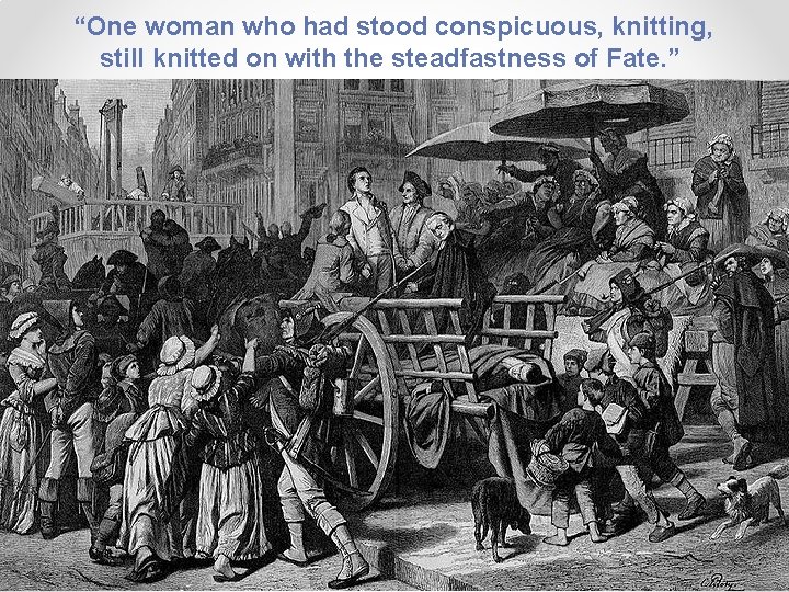 “One woman who had stood conspicuous, knitting, still knitted on with the steadfastness of
