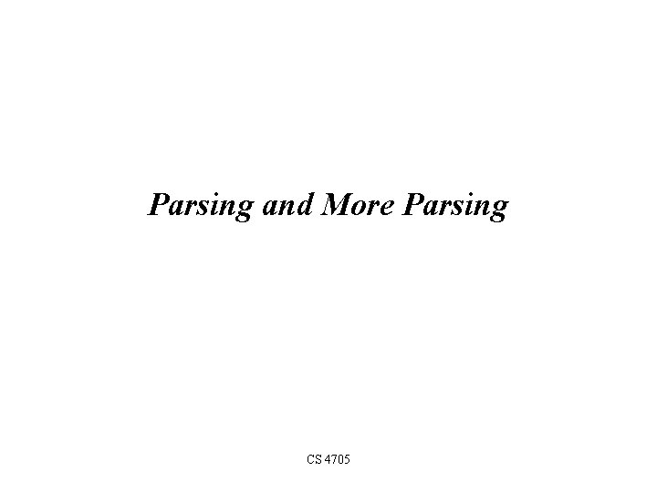 Parsing and More Parsing CS 4705 