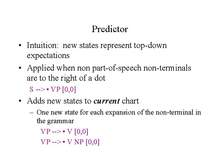 Predictor • Intuition: new states represent top-down expectations • Applied when non part-of-speech non-terminals