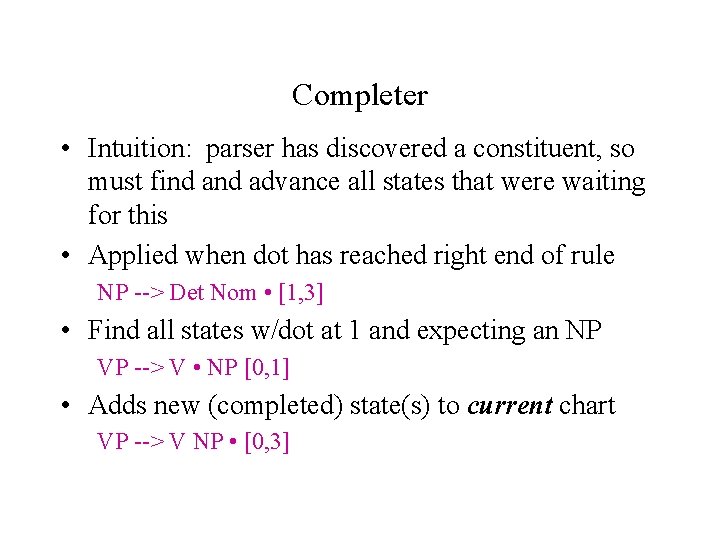 Completer • Intuition: parser has discovered a constituent, so must find advance all states