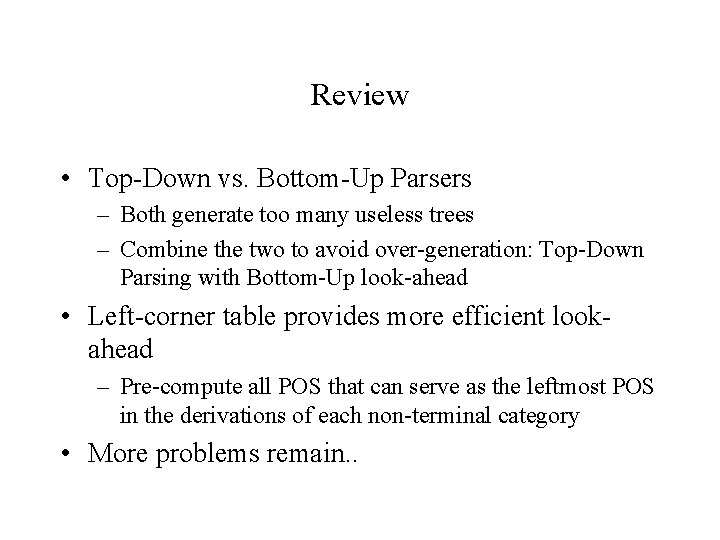 Review • Top-Down vs. Bottom-Up Parsers – Both generate too many useless trees –