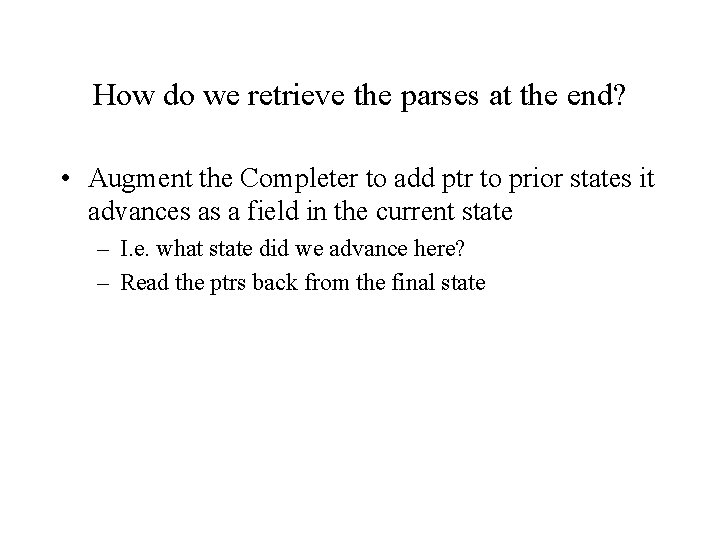 How do we retrieve the parses at the end? • Augment the Completer to