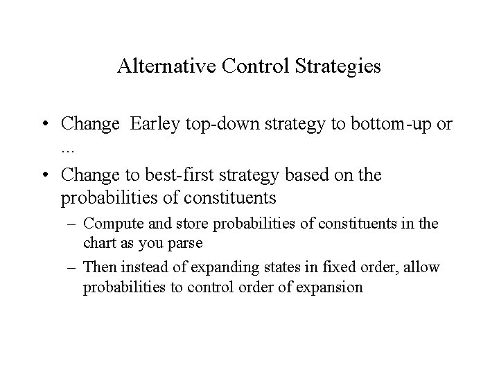 Alternative Control Strategies • Change Earley top-down strategy to bottom-up or. . . •