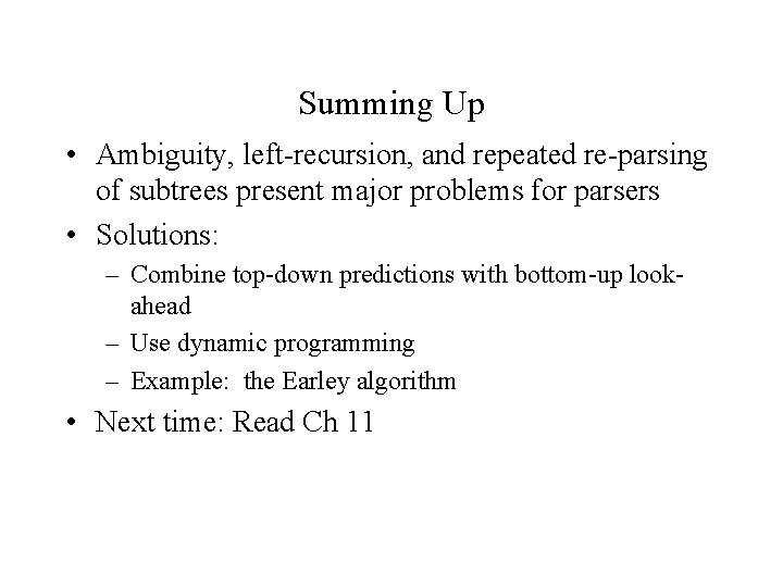 Summing Up • Ambiguity, left-recursion, and repeated re-parsing of subtrees present major problems for