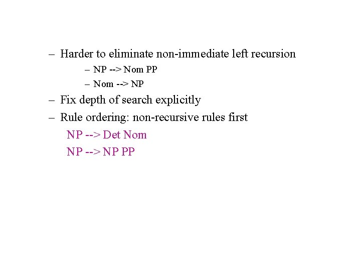 – Harder to eliminate non-immediate left recursion – NP --> Nom PP – Nom