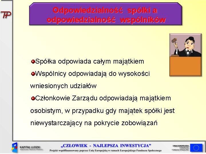 Odpowiedzialność spółki a odpowiedzialność wspólników Spółka odpowiada całym majątkiem Wspólnicy odpowiadają do wysokości wniesionych