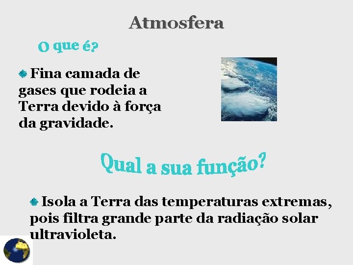 Atmosfera Fina camada de gases que rodeia a Terra devido à força da gravidade.