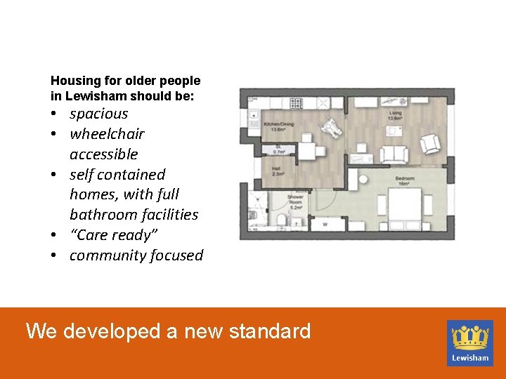 Housing for older people in Lewisham should be: • spacious • wheelchair accessible •
