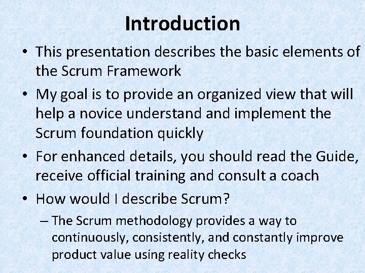 Introduction • This presentation describes the basic elements of the Scrum Framework • My