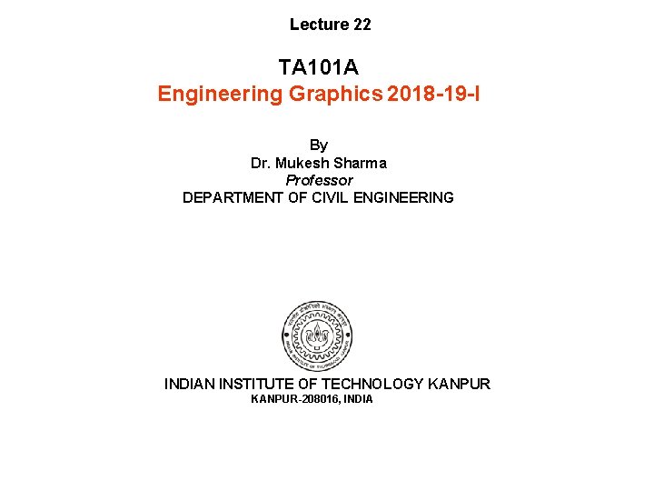 Lecture 22 TA 101 A Engineering Graphics 2018 -19 -I By Dr. Mukesh Sharma