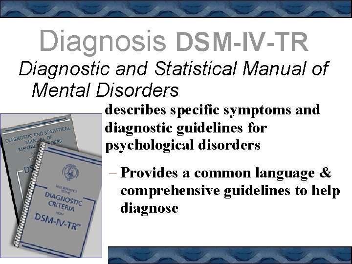 Diagnosis DSM-IV-TR Diagnostic and Statistical Manual of Mental Disorders describes specific symptoms and diagnostic