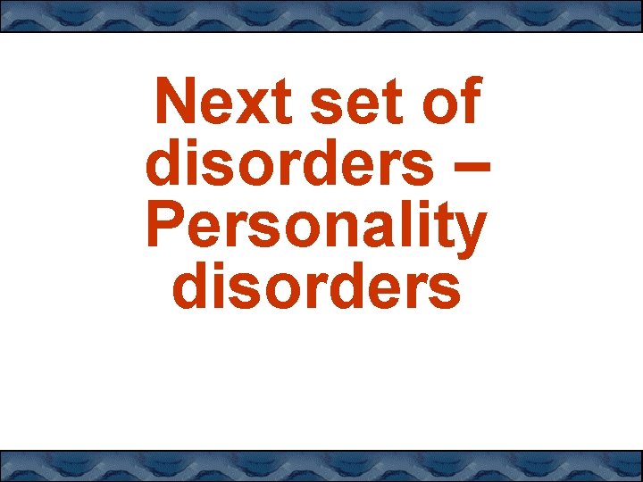 Next set of disorders – Personality disorders 