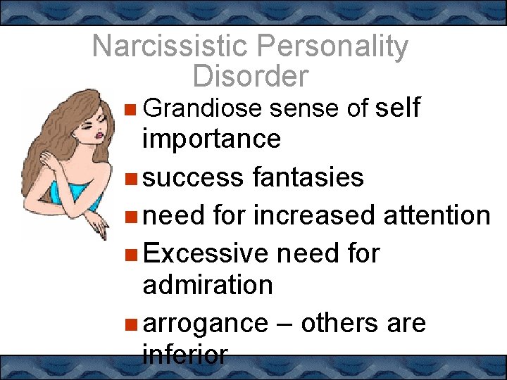 Narcissistic Personality Disorder Grandiose sense of self importance success fantasies need for increased attention