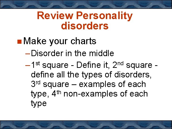 Review Personality disorders Make your charts – Disorder in the middle – 1 st