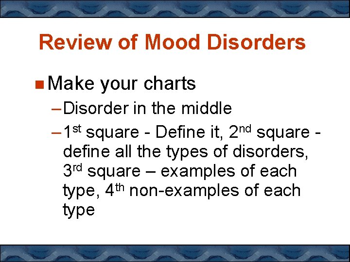 Review of Mood Disorders Make your charts – Disorder in the middle – 1