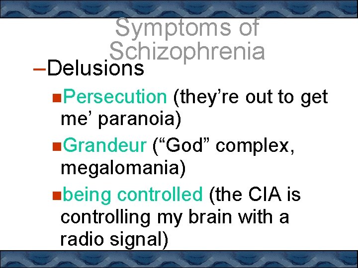 Symptoms of Schizophrenia –Delusions Persecution (they’re out to get me’ paranoia) Grandeur (“God” complex,
