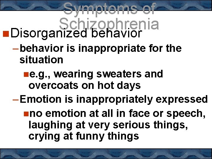 Symptoms of Schizophrenia Disorganized behavior – behavior is inappropriate for the situation e. g.