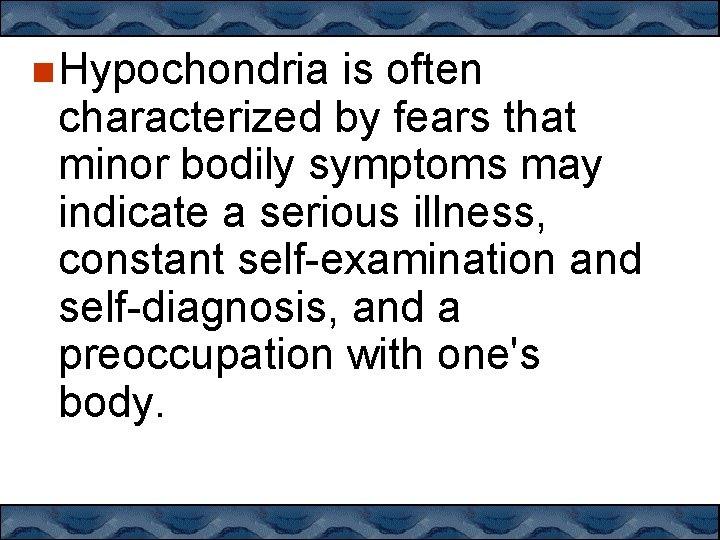  Hypochondria is often characterized by fears that minor bodily symptoms may indicate a