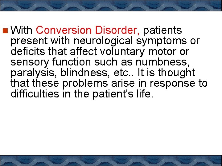  With Conversion Disorder, patients present with neurological symptoms or deficits that affect voluntary